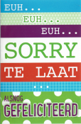 Euh... Euh... Euh... Sorry te laat. Alsnog gefeliciteerd. Felle kleuren en patronen.